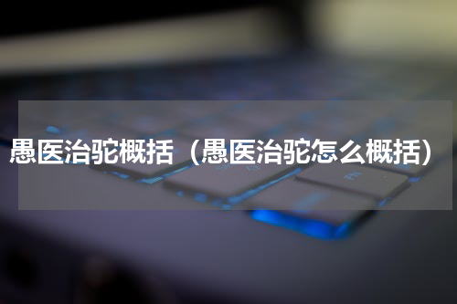 愚医治驼概括（愚医治驼怎么概括）