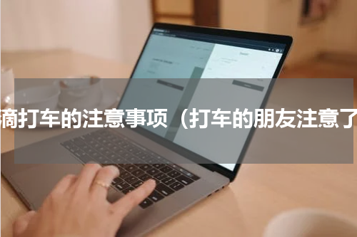 滴滴打车的注意事项（打车的朋友注意了）