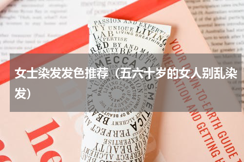 女士染发发色推荐（五六十岁的女人别乱染发）