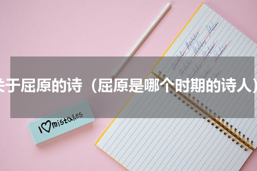 关于屈原的诗（屈原是哪个时期的诗人）