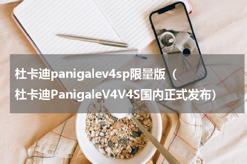 杜卡迪panigalev4sp限量版（杜卡迪PanigaleV4V4S国内正式发布）