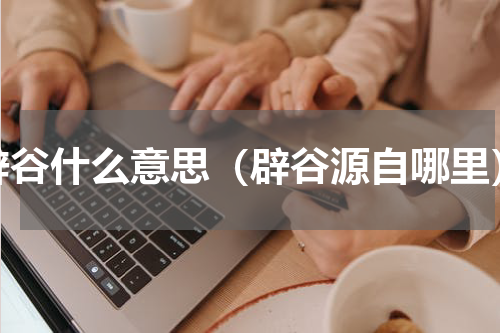 辟谷什么意思（辟谷源自哪里）