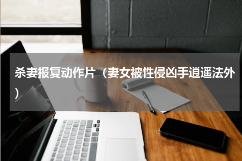杀妻报复动作片（妻女被性侵凶手逍遥法外）