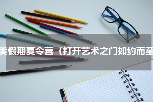 最美假期夏令营（打开艺术之门如约而至）