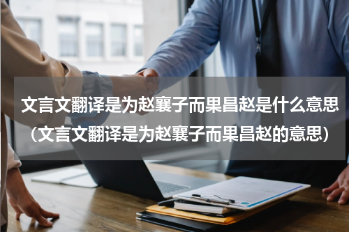 文言文翻译是为赵襄子而果昌赵是什么意思（文言文翻译是为赵襄子而果昌赵的意思）