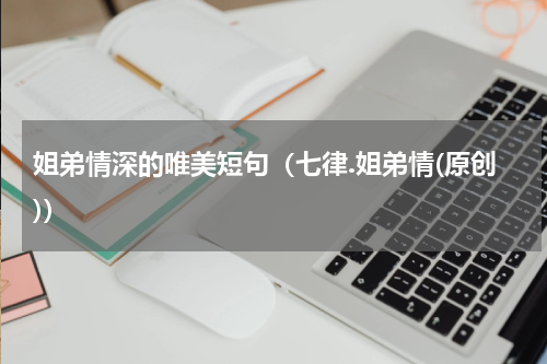 姐弟情深的唯美短句（七律.姐弟情(原创)）