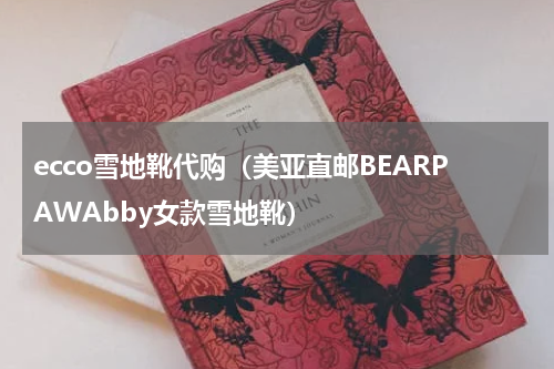 ecco雪地靴代购（美亚直邮BEARPAWAbby女款雪地靴）