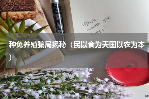 种兔养殖骗局揭秘（民以食为天国以农为本）