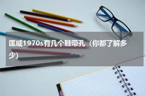 匡威1970s有几个鞋带孔（你都了解多少）