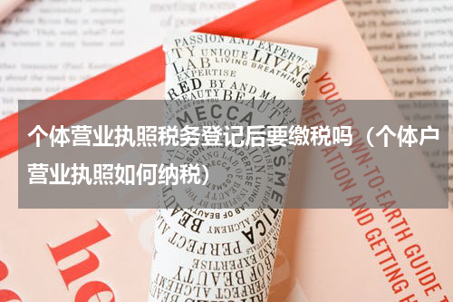 个体营业执照税务登记后要缴税吗（个体户营业执照如何纳税）