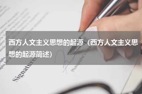 西方人文主义思想的起源（西方人文主义思想的起源简述）