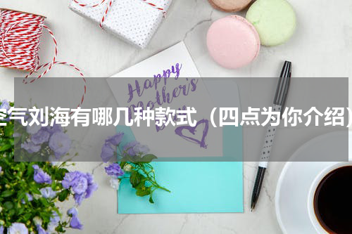 空气刘海有哪几种款式（四点为你介绍）