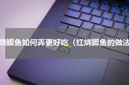 红烧鲫鱼如何弄更好吃（红烧鲫鱼的做法）