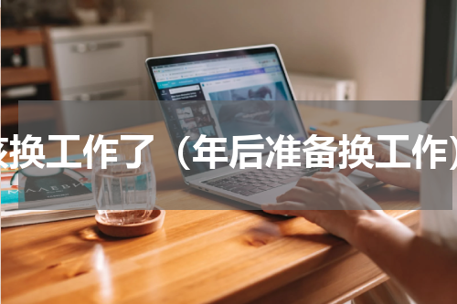 该换工作了（年后准备换工作）