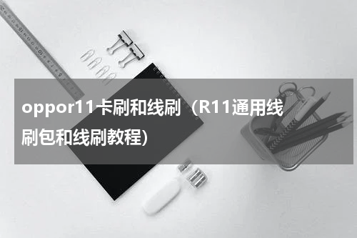 oppor11卡刷和线刷（R11通用线刷包和线刷教程）