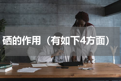 硒的作用（有如下4方面）