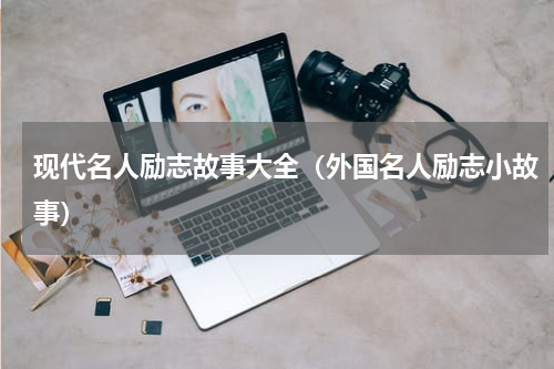 现代名人励志故事大全（外国名人励志小故事）