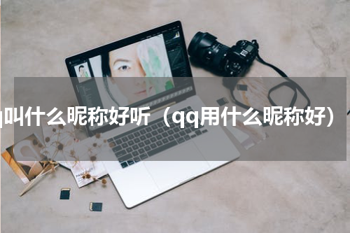 qq叫什么昵称好听（qq用什么昵称好）