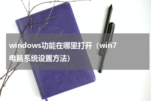windows功能在哪里打开（win7电脑系统设置方法）