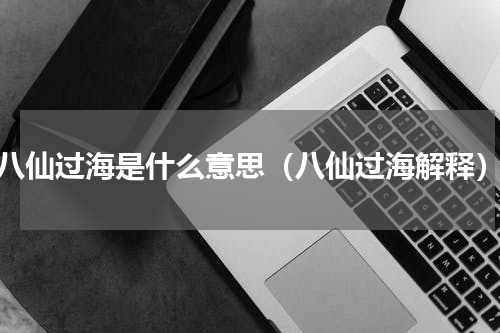 八仙过海是什么意思（八仙过海解释）