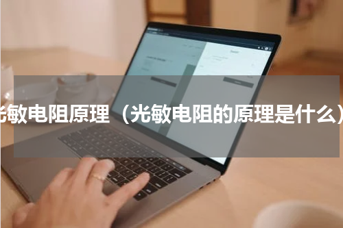 光敏电阻原理（光敏电阻的原理是什么）