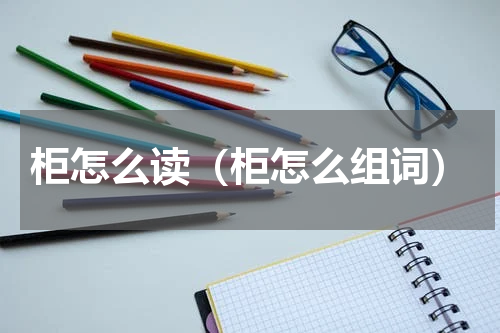 柜怎么读（柜怎么组词）