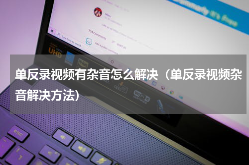 单反录视频有杂音怎么解决（单反录视频杂音解决方法）