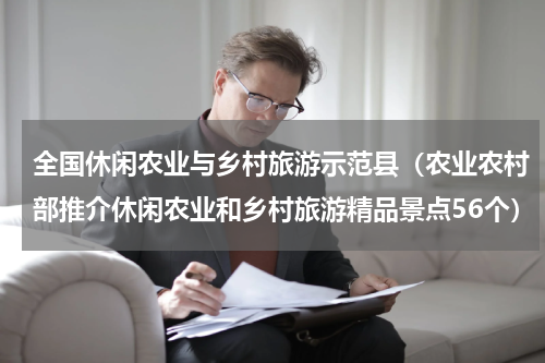 全国休闲农业与乡村旅游示范县（农业农村部推介休闲农业和乡村旅游精品景点56个）