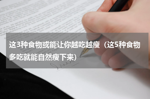 这3种食物或能让你越吃越瘦（这5种食物多吃就能自然瘦下来）
