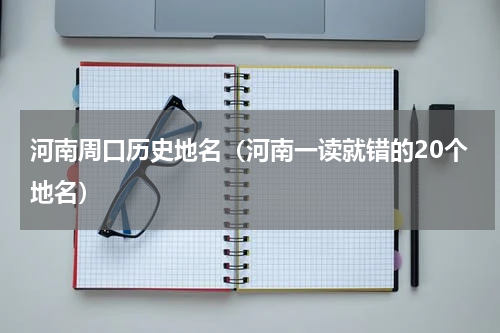 河南周口历史地名（河南一读就错的20个地名）