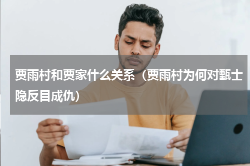 贾雨村和贾家什么关系（贾雨村为何对甄士隐反目成仇）