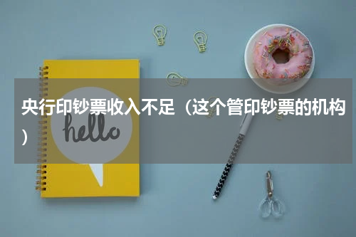央行印钞票收入不足（这个管印钞票的机构）