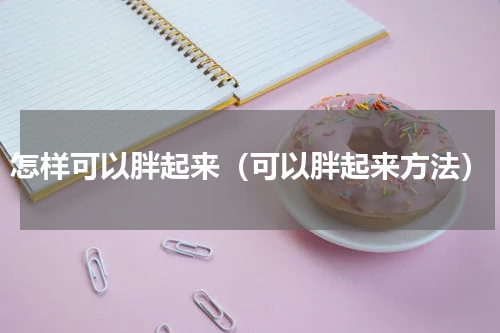 怎样可以胖起来（可以胖起来方法）