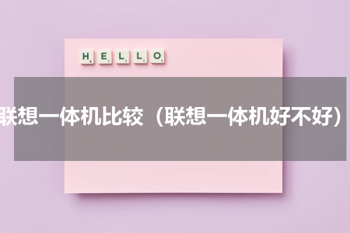 联想一体机比较（联想一体机好不好）