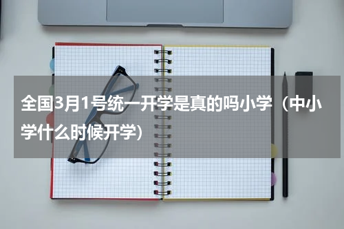 全国3月1号统一开学是真的吗小学（中小学什么时候开学）
