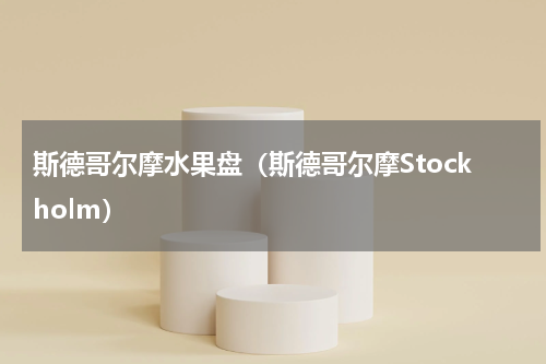 斯德哥尔摩水果盘（斯德哥尔摩Stockholm）