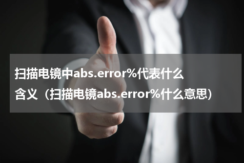 扫描电镜中abs.error%代表什么含义（扫描电镜abs.error%什么意思）