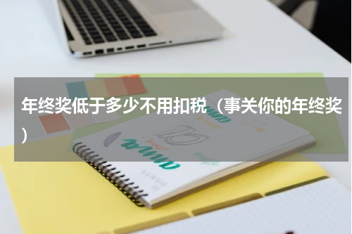 年终奖低于多少不用扣税（事关你的年终奖）