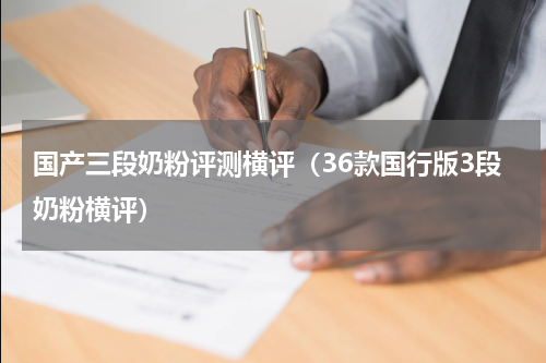 国产三段奶粉评测横评（36款国行版3段奶粉横评）