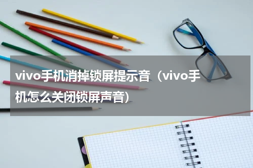vivo手机消掉锁屏提示音（vivo手机怎么关闭锁屏声音）