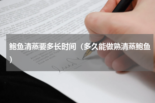 鲍鱼清蒸要多长时间（多久能做熟清蒸鲍鱼）