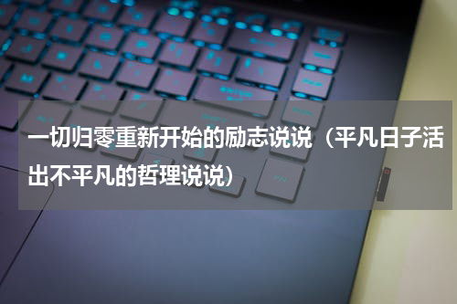 一切归零重新开始的励志说说（平凡日子活出不平凡的哲理说说）
