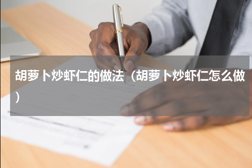 胡萝卜炒虾仁的做法（胡萝卜炒虾仁怎么做）