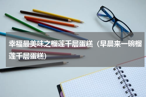 幸福最美味之榴莲千层蛋糕（早晨来一碗榴莲千层蛋糕）