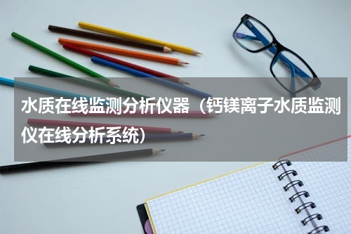 水质在线监测分析仪器（钙镁离子水质监测仪在线分析系统）