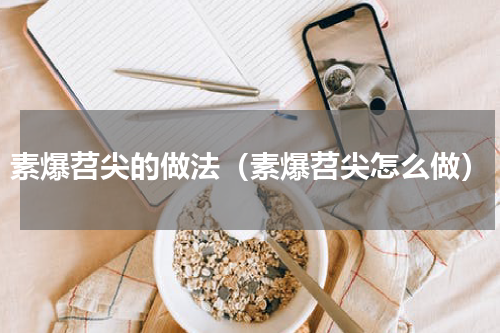 素爆苕尖的做法（素爆苕尖怎么做）