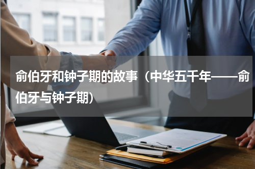 俞伯牙和钟子期的故事（中华五千年——俞伯牙与钟子期）