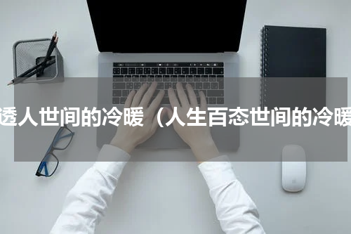 看透人世间的冷暖（人生百态世间的冷暖）