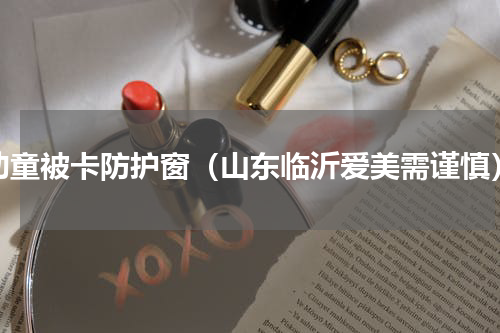 幼童被卡防护窗（山东临沂爱美需谨慎）