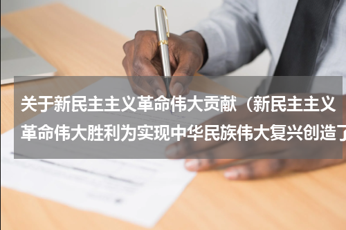 关于新民主主义革命伟大贡献（新民主主义革命伟大胜利为实现中华民族伟大复兴创造了根本社会条件）